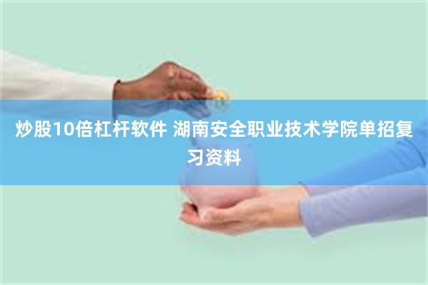 炒股10倍杠杆软件 湖南安全职业技术学院单招复习资料